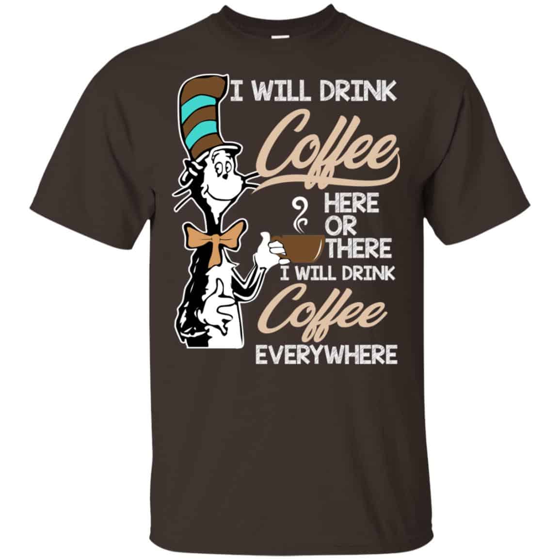Dr Seuss: I Will Drink Coffee Here Or There I Will Drink Coffee Everywhere T-Shirts, Hoodie, Tank