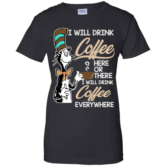 
	Dr Seuss: I Will Drink Coffee Here Or There I Will Drink Coffee Everywhere T-Shirts, Hoodie, Tank