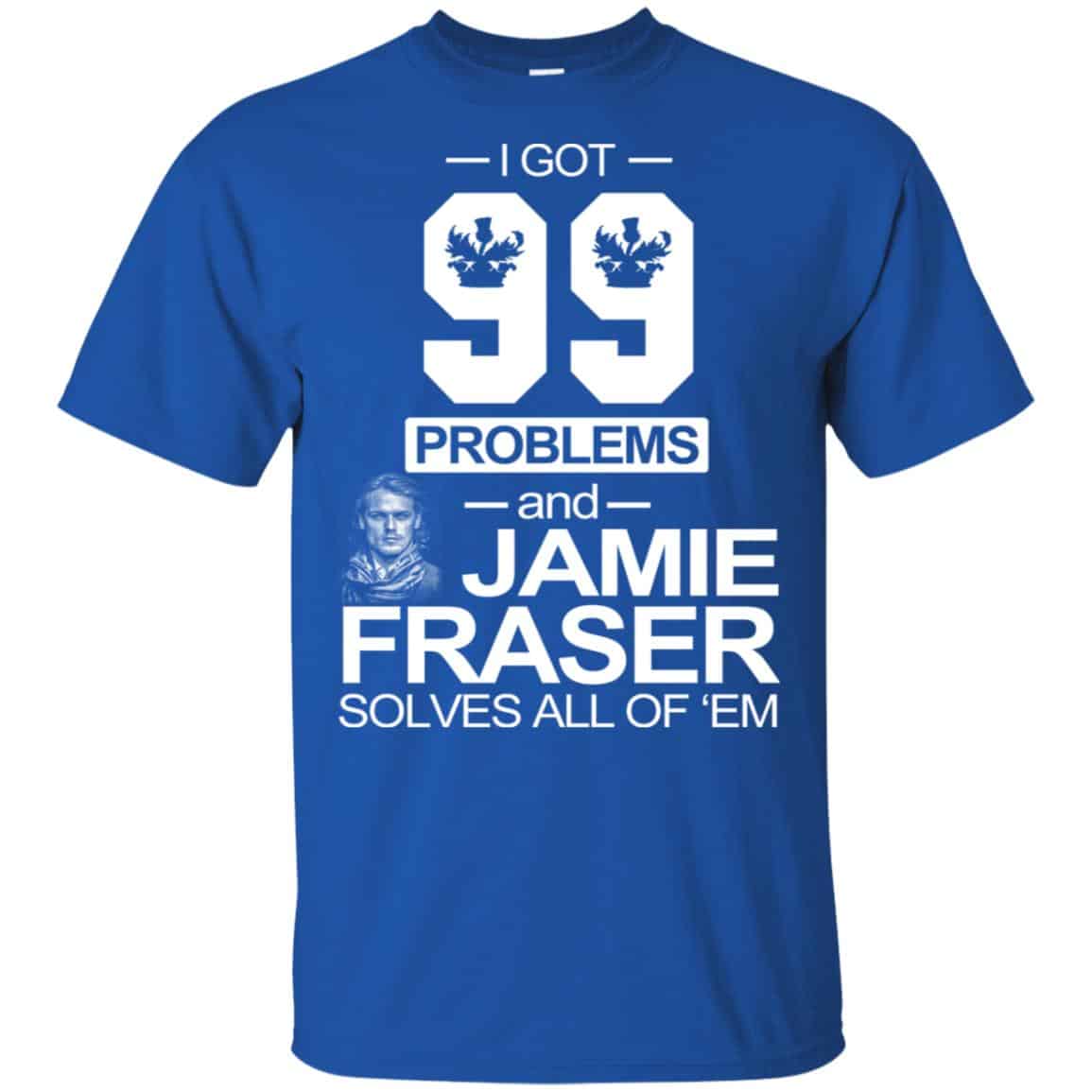 I Got 99 Problems And Jamie Fraser Solves All Of ‘Em T-Shirts, Hoodie, Tank