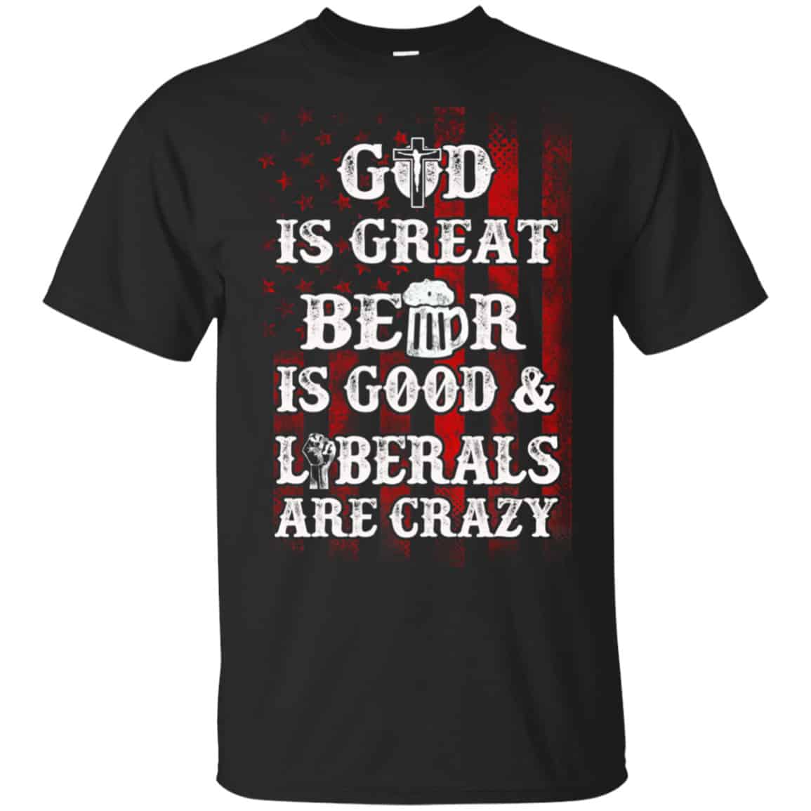 God Is Great Beer Is Good And Liberals Are Crazy Shirt, Hoodie, Tank
