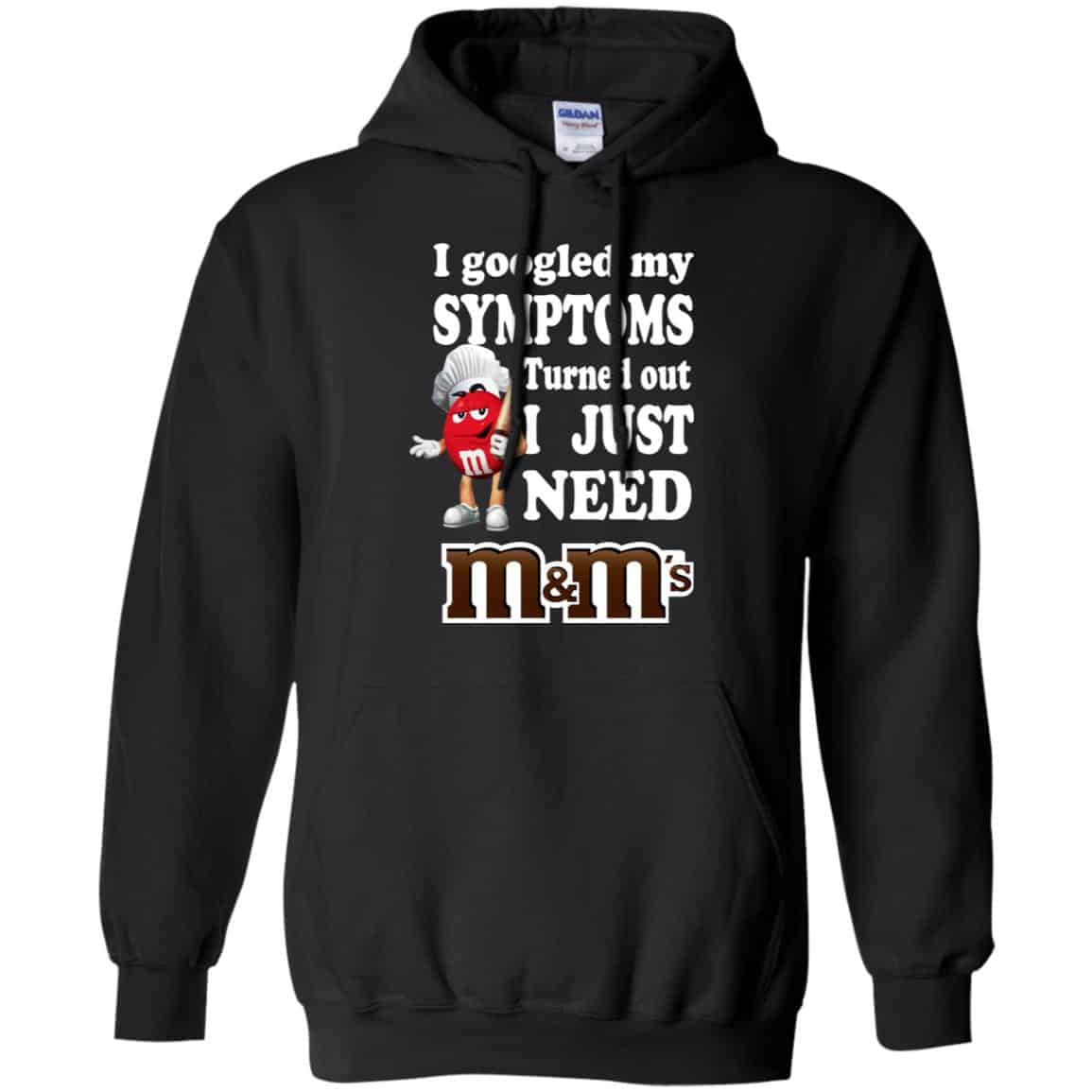 I Googled My Symptoms Turned Out I Just Need M&M’s T-Shirts, Hoodie, Tank