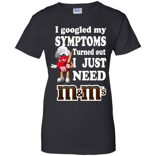 
	I Googled My Symptoms Turned Out I Just Need M&M’s T-Shirts, Hoodie, Tank