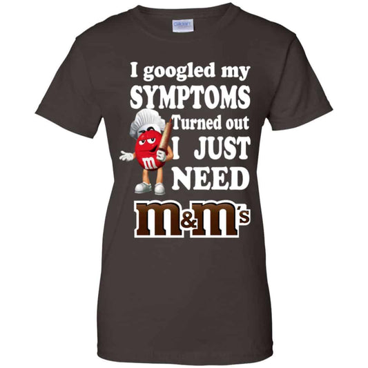 I Googled My Symptoms Turned Out I Just Need M&M’s T-Shirts, Hoodie, Tank