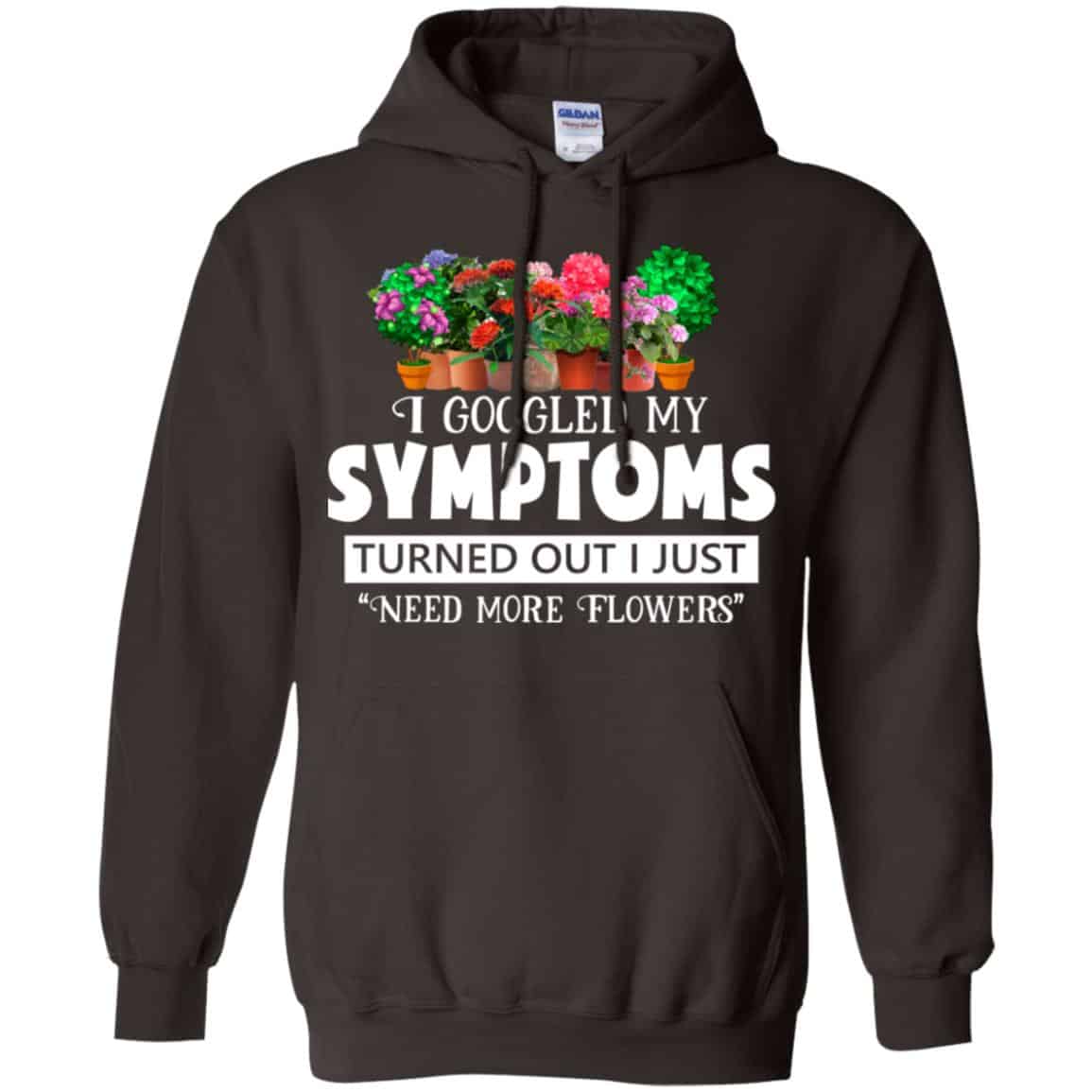 I Googled My Symptoms Turned Out I Just Need More Flowers T-Shirts, Hoodie, Tank