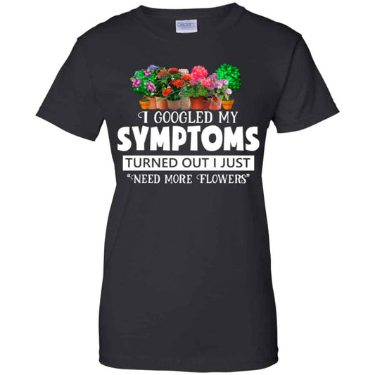 
	I Googled My Symptoms Turned Out I Just Need More Flowers T-Shirts, Hoodie, Tank