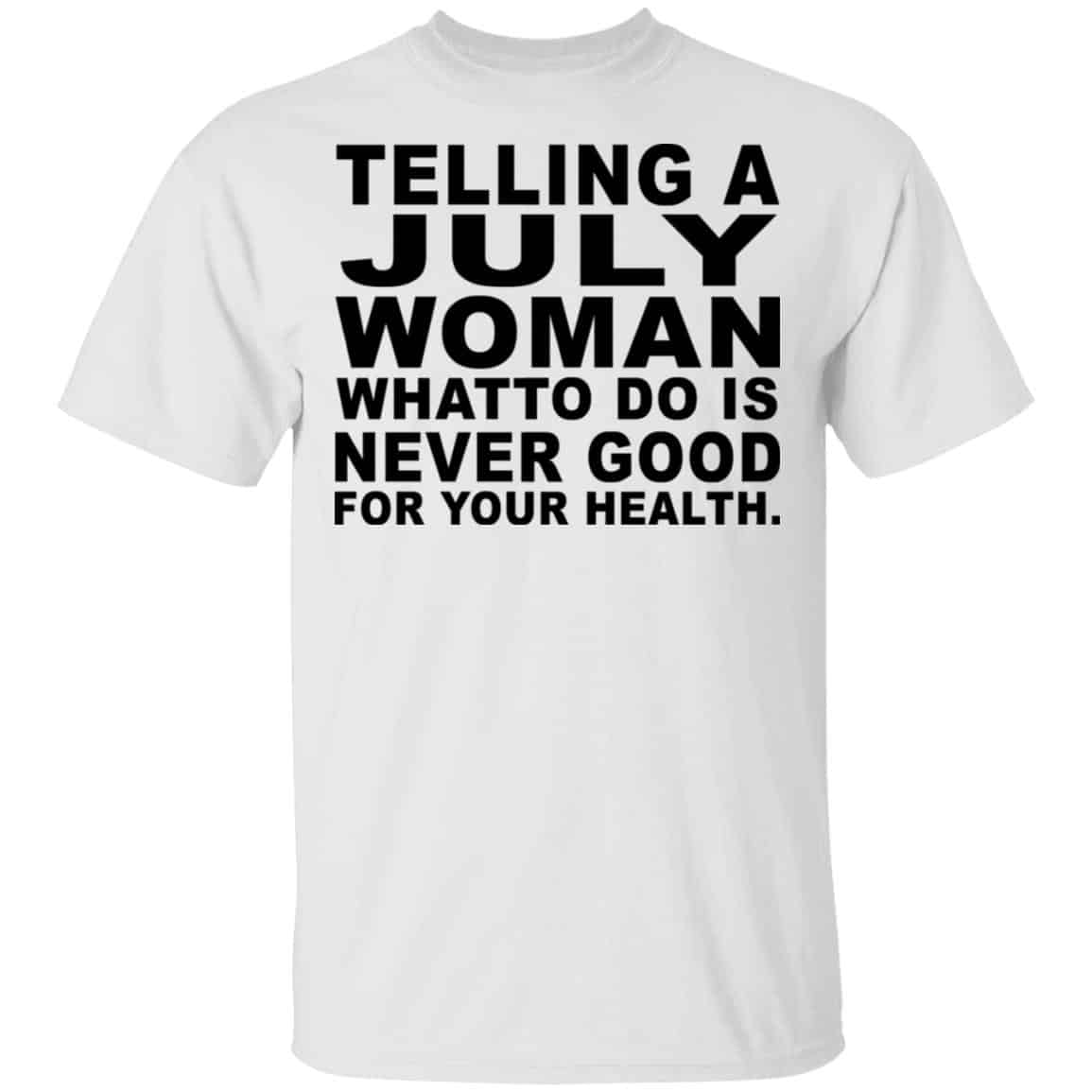 Telling A July Woman What To Do Is Never Good Shirt, Hoodie, Tank