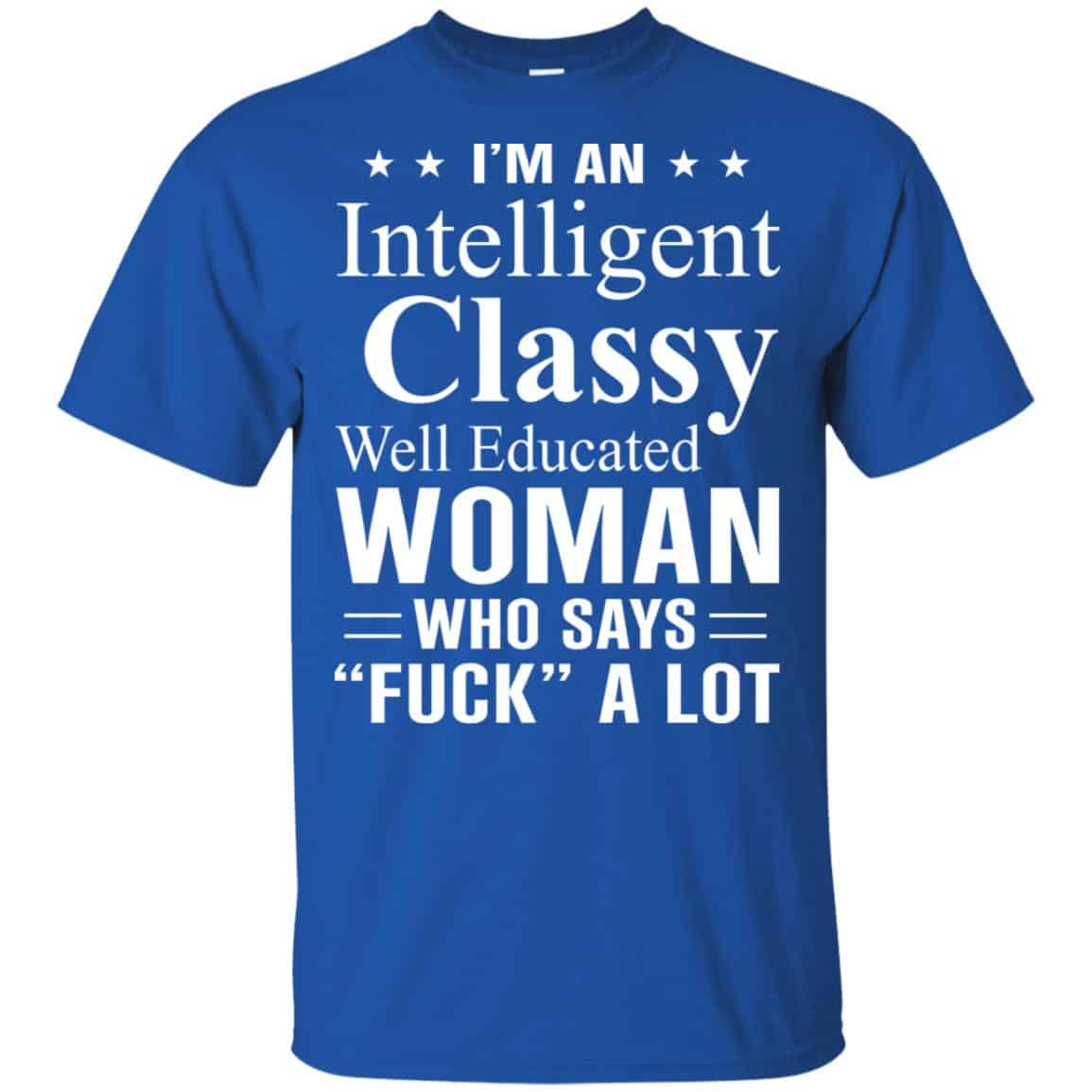 I’m An Intelligent Classy Well Educated Woman Who Says Fuck A Lot Shirt, Hoodie, Tank