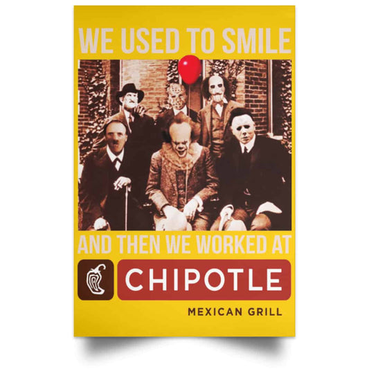
	We Used To Smile And Then We Worked At Chipotle Mexican Grill Posters