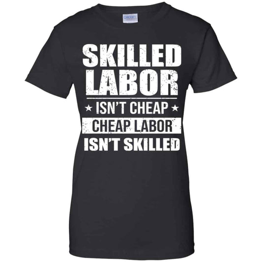
	Skilled Labor Isn’t Cheap Cheap Labor Isn’t Skilled T-Shirts, Hoodie, Tank