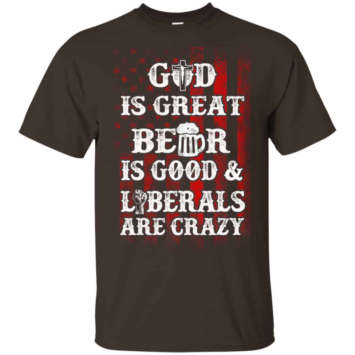 God Is Great Beer Is Good And Liberals Are Crazy Shirt, Hoodie, Tank