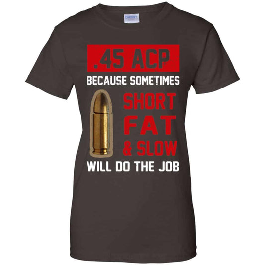 45 ACP Because Sometimes Short Fat And Slow Will Do The Job T-Shirts, Hoodie, Tank