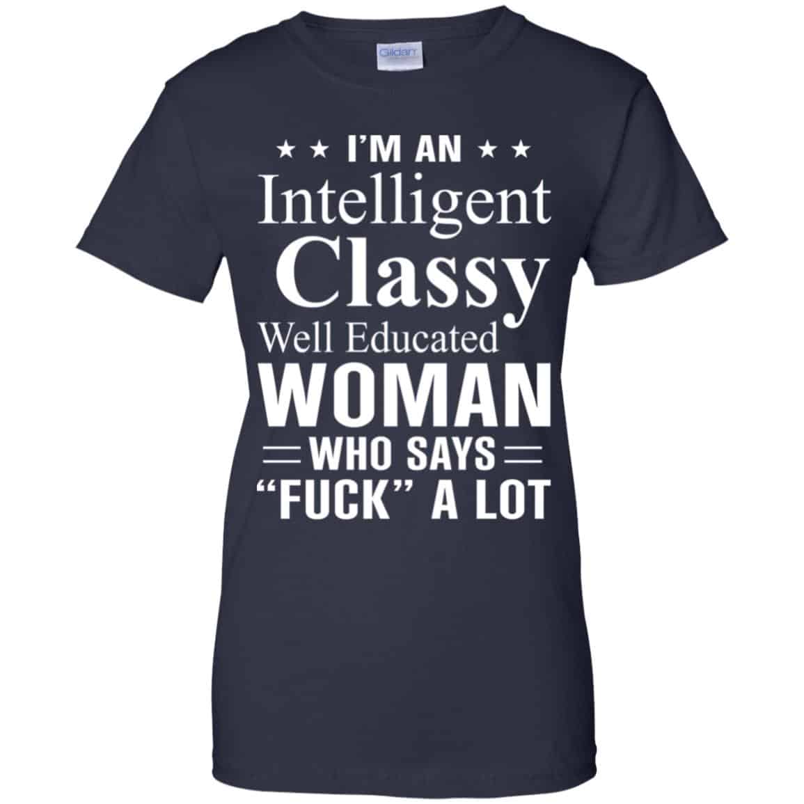 I’m An Intelligent Classy Well Educated Woman Who Says Fuck A Lot Shirt, Hoodie, Tank