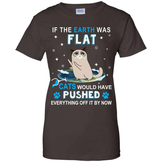 If The Earth Was Flat Cats Would Have Pushed Everything Off It By Now T-Shirts, Hoodie, Tank