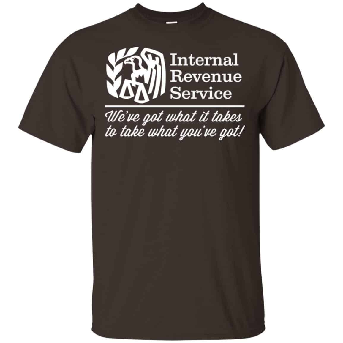 Internal Revenue Service We’ve Got What It Takes To Take What You’ve Got Shirt, Hoodie, Tank