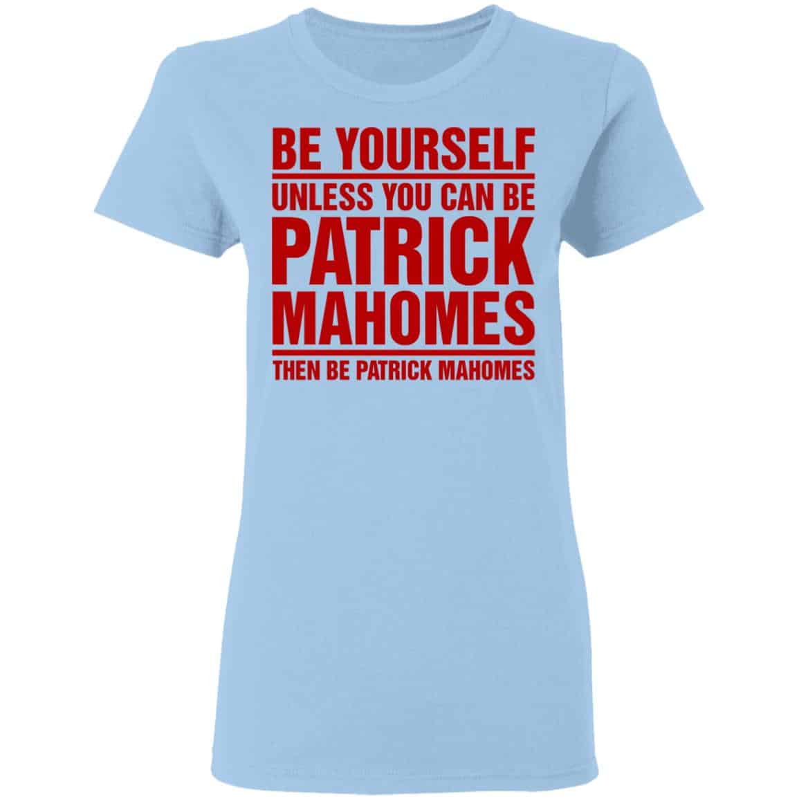Be Yourself Unless You Can Be Patrick Mahomes Then Be Patrick Mahomes Shirt, Hoodie, Tank