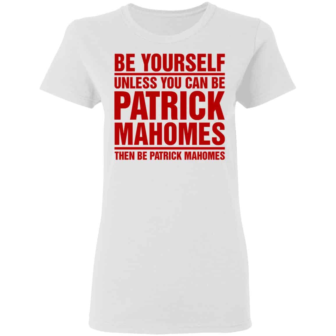 Be Yourself Unless You Can Be Patrick Mahomes Then Be Patrick Mahomes Shirt, Hoodie, Tank