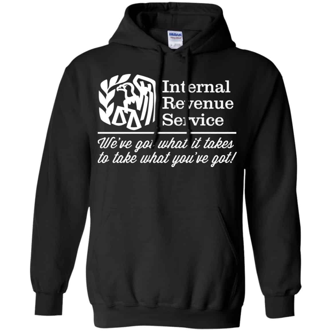 Internal Revenue Service We’ve Got What It Takes To Take What You’ve Got Shirt, Hoodie, Tank