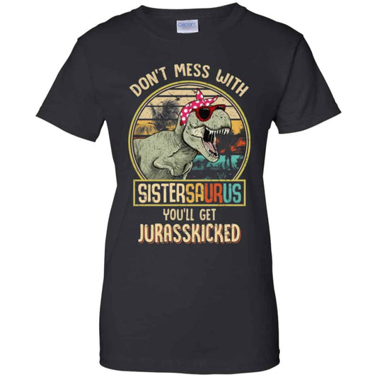 Don’t Mess With Sistersaurus You’ll Get Jurasskicked T-Shirts, Hoodie, Tank