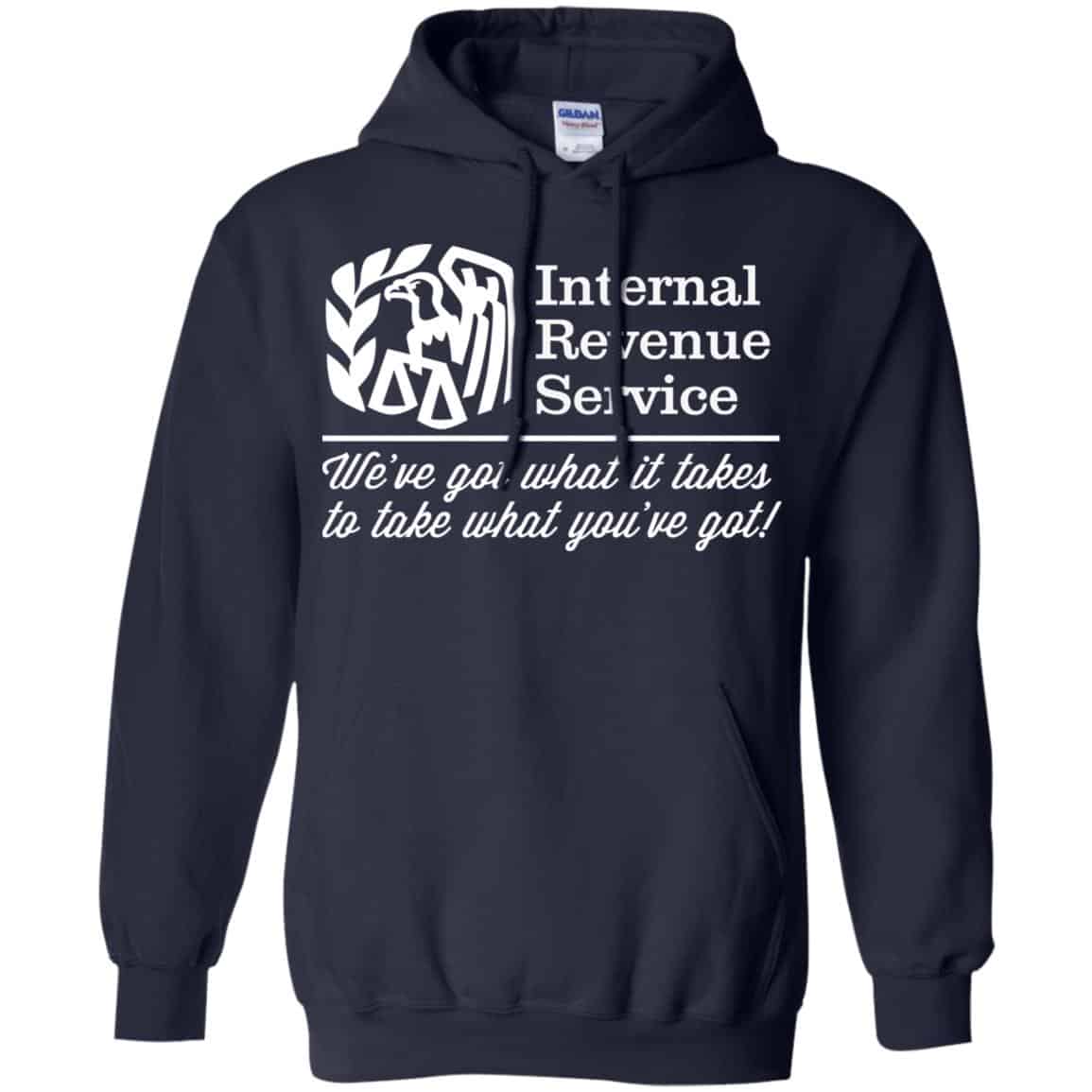 Internal Revenue Service We’ve Got What It Takes To Take What You’ve Got Shirt, Hoodie, Tank