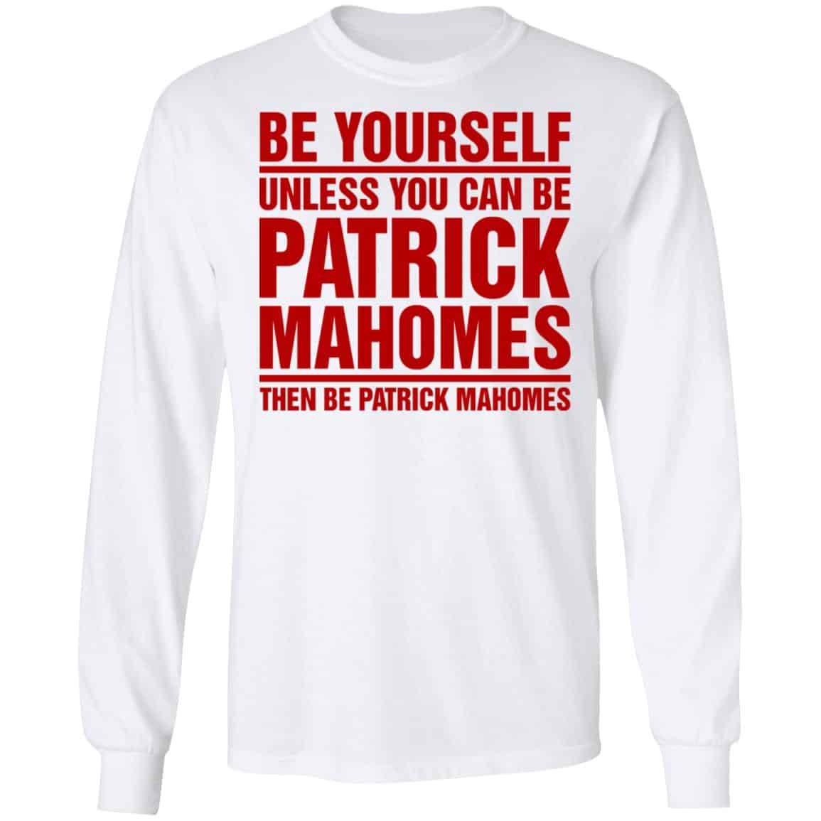 Be Yourself Unless You Can Be Patrick Mahomes Then Be Patrick Mahomes Shirt, Hoodie, Tank