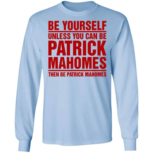 
	Be Yourself Unless You Can Be Patrick Mahomes Then Be Patrick Mahomes Shirt, Hoodie, Tank