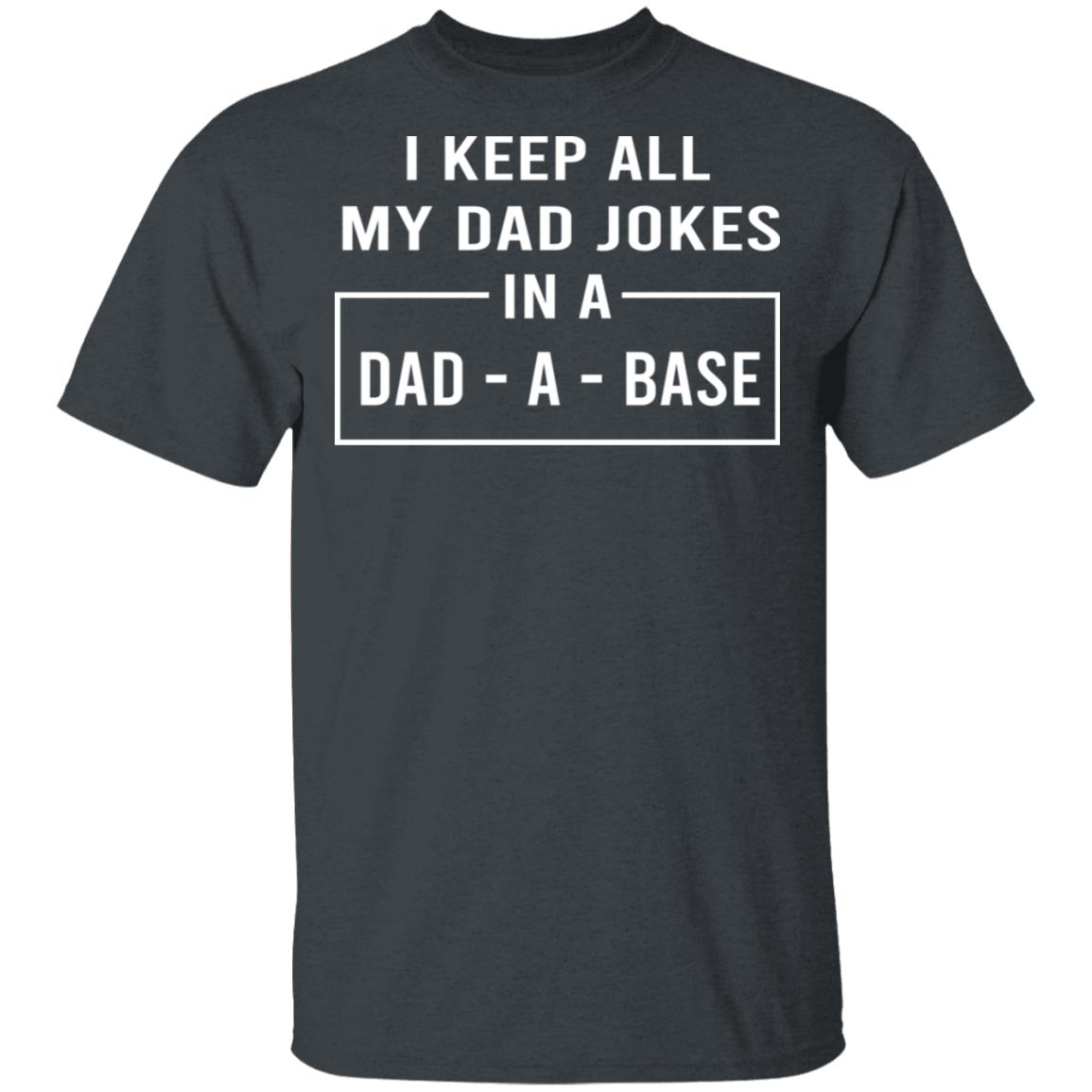 I Keep All My Dad Jokes In A Dad-A-Base Shirt, Hoodie, Tank