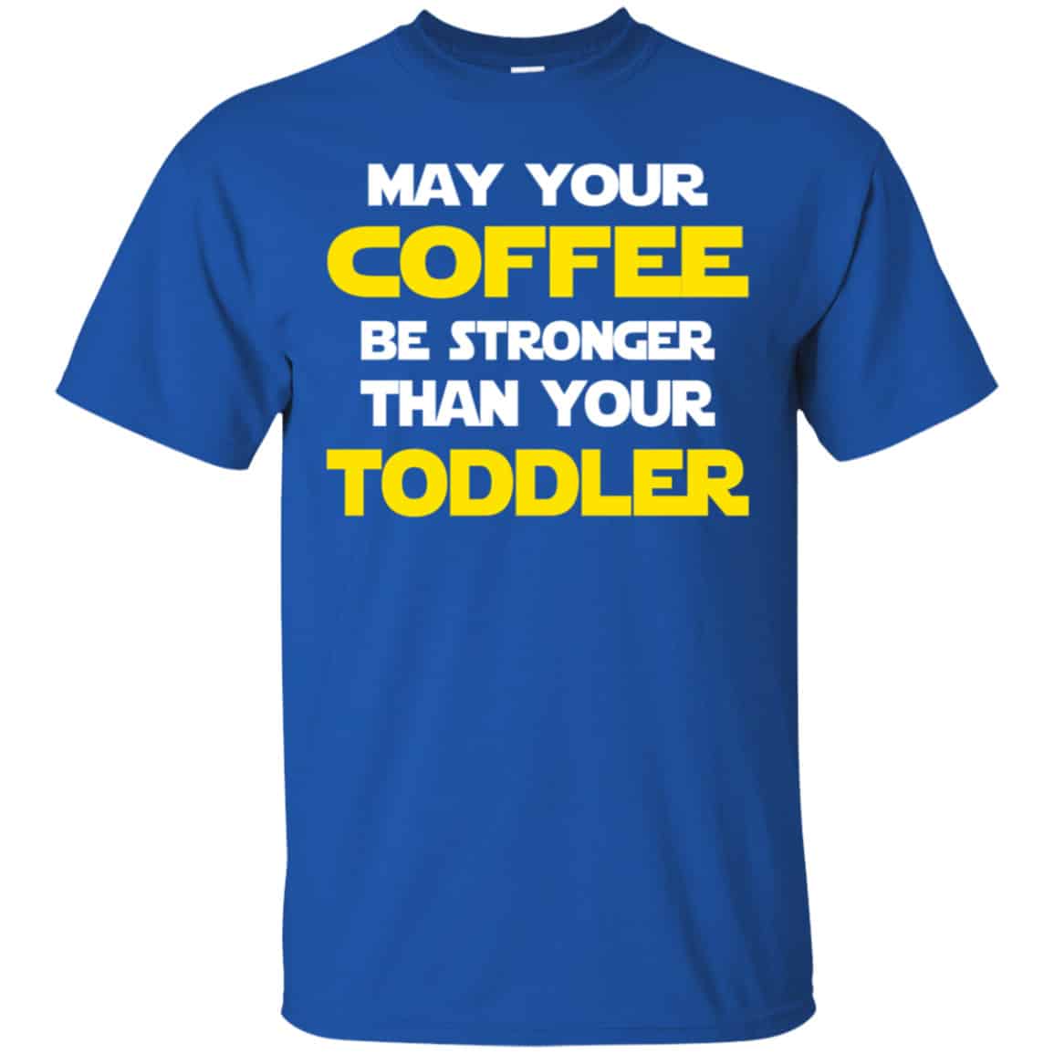 Star Wars: May Your Coffee Be Stronger Than Your Toddler Shirt, Hoodie, Tank
