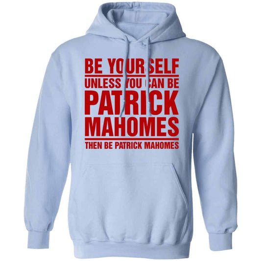 Be Yourself Unless You Can Be Patrick Mahomes Then Be Patrick Mahomes Shirt, Hoodie, Tank