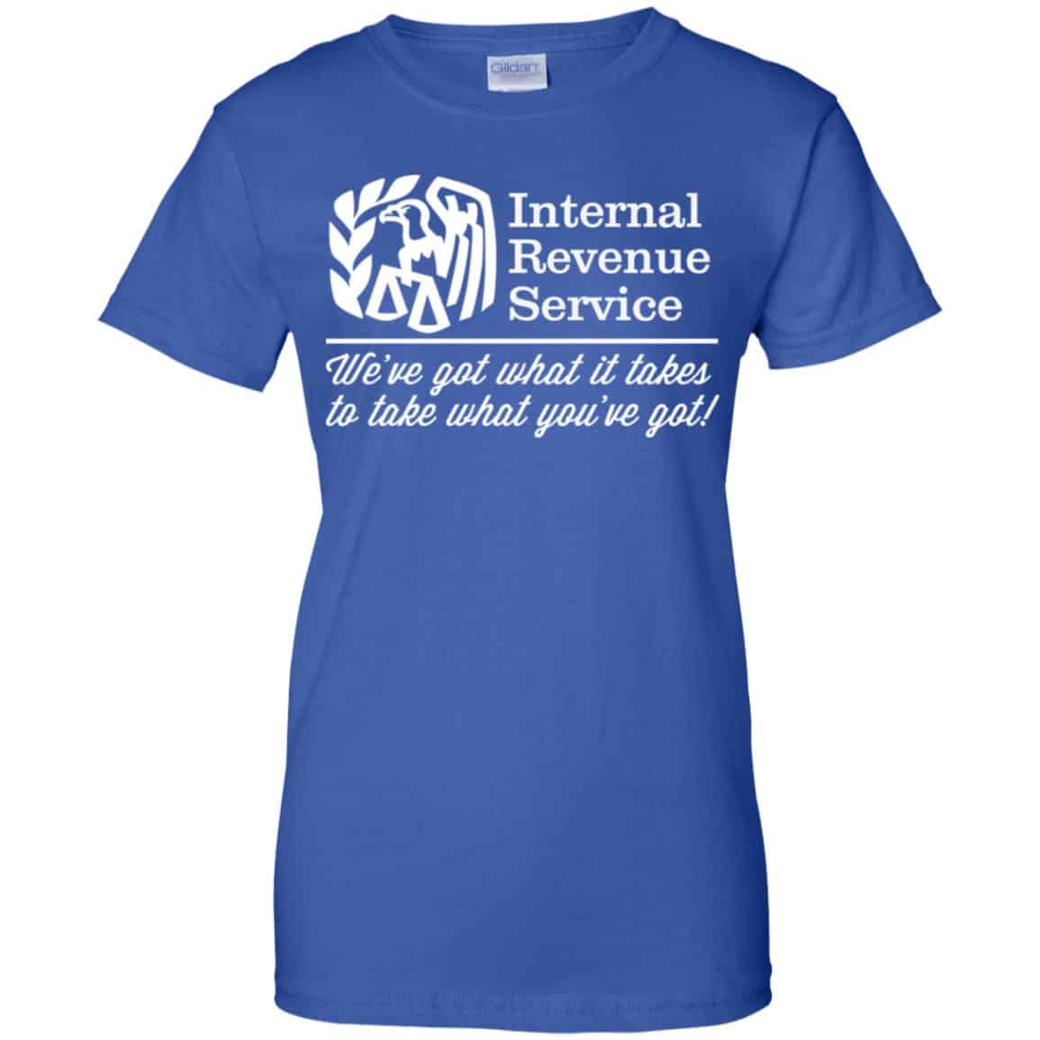 Internal Revenue Service We’ve Got What It Takes To Take What You’ve Got Shirt, Hoodie, Tank