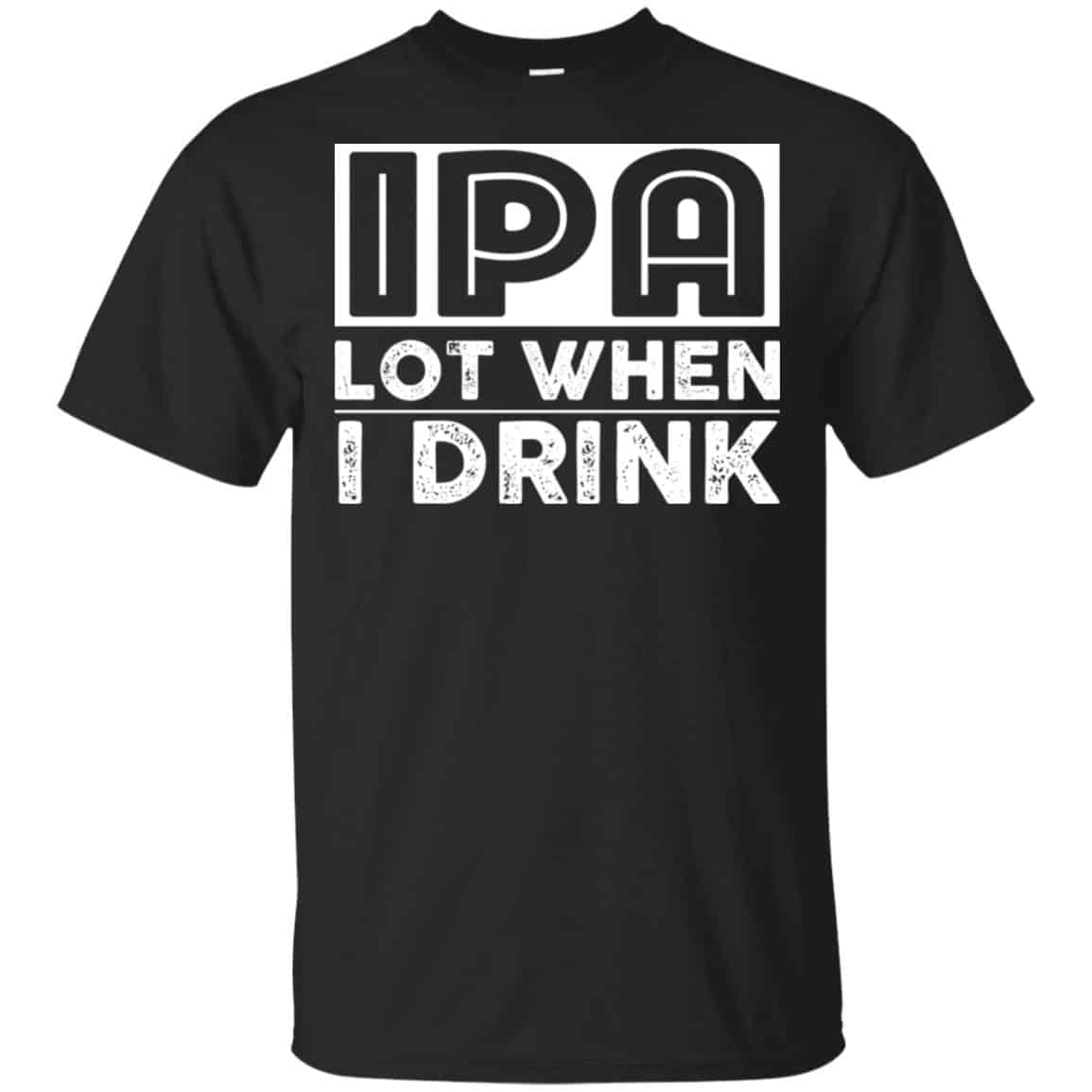 IPA Lot When I Drink Shirt, Hoodie, Tank