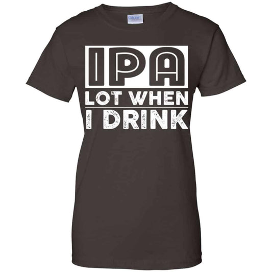 IPA Lot When I Drink Shirt, Hoodie, Tank