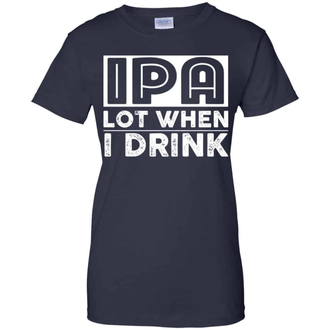 IPA Lot When I Drink Shirt, Hoodie, Tank