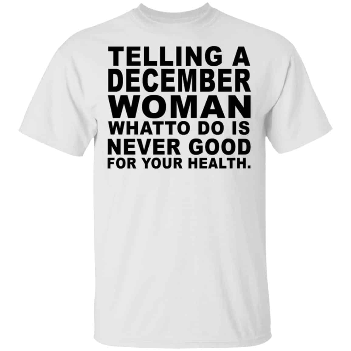 Telling A December Woman What To Do Is Never Good Shirt, Hoodie, Tank