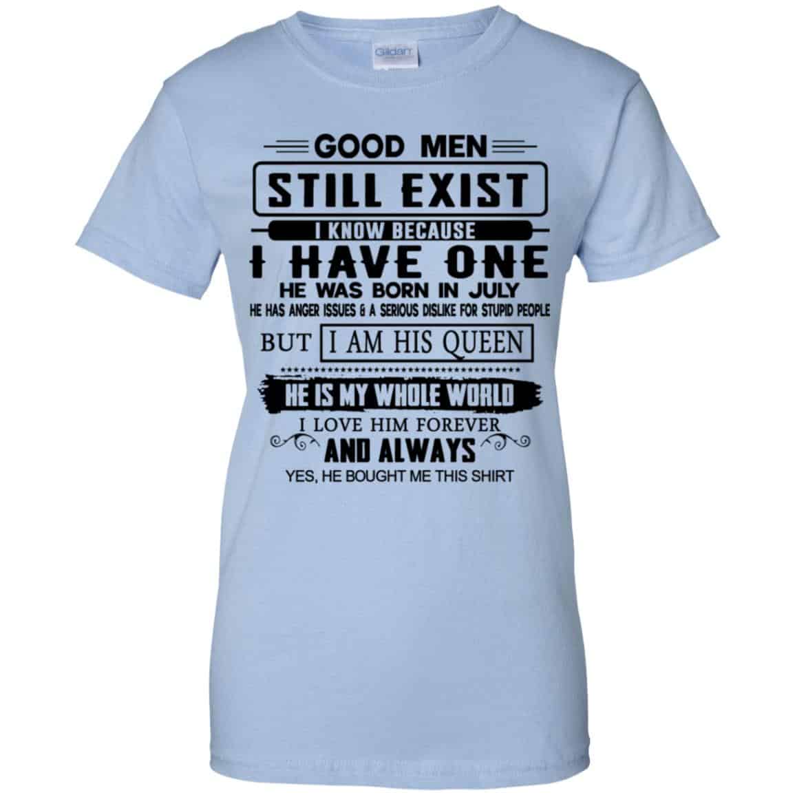 
	Good Men Still Exist I Have One He Was Born In July T-Shirts, Hoodie, Tank