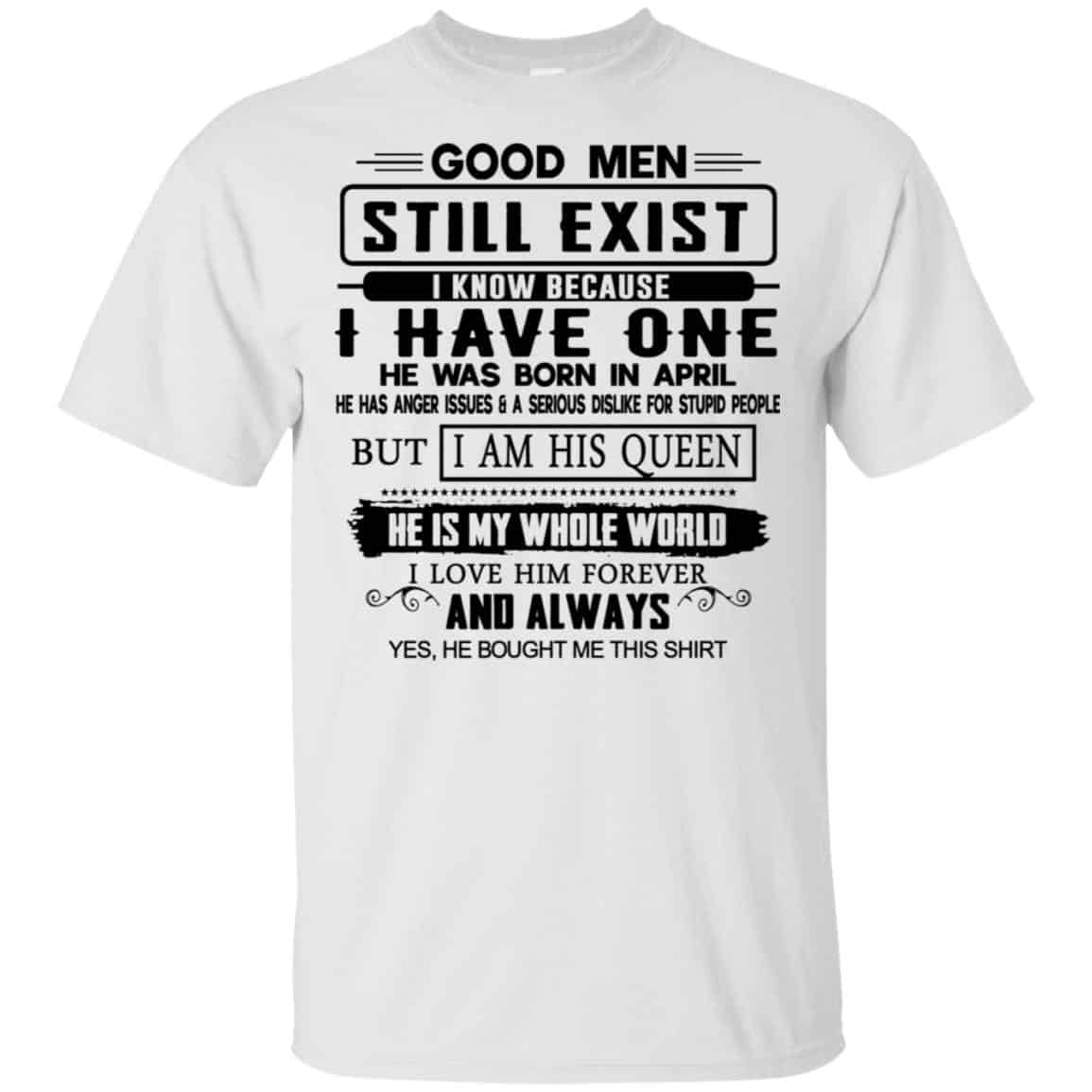 Good Men Still Exist I Have One He Was Born In April T-Shirts, Hoodie, Tank