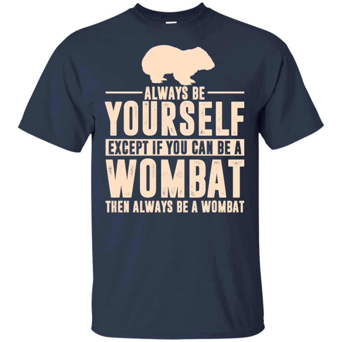 Always Be Yourself Except If You Can Be A Wombat Then Always Be A Wombat T-Shirts, Hoodie, Tank