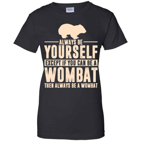 
	Always Be Yourself Except If You Can Be A Wombat Then Always Be A Wombat T-Shirts, Hoodie, Tank