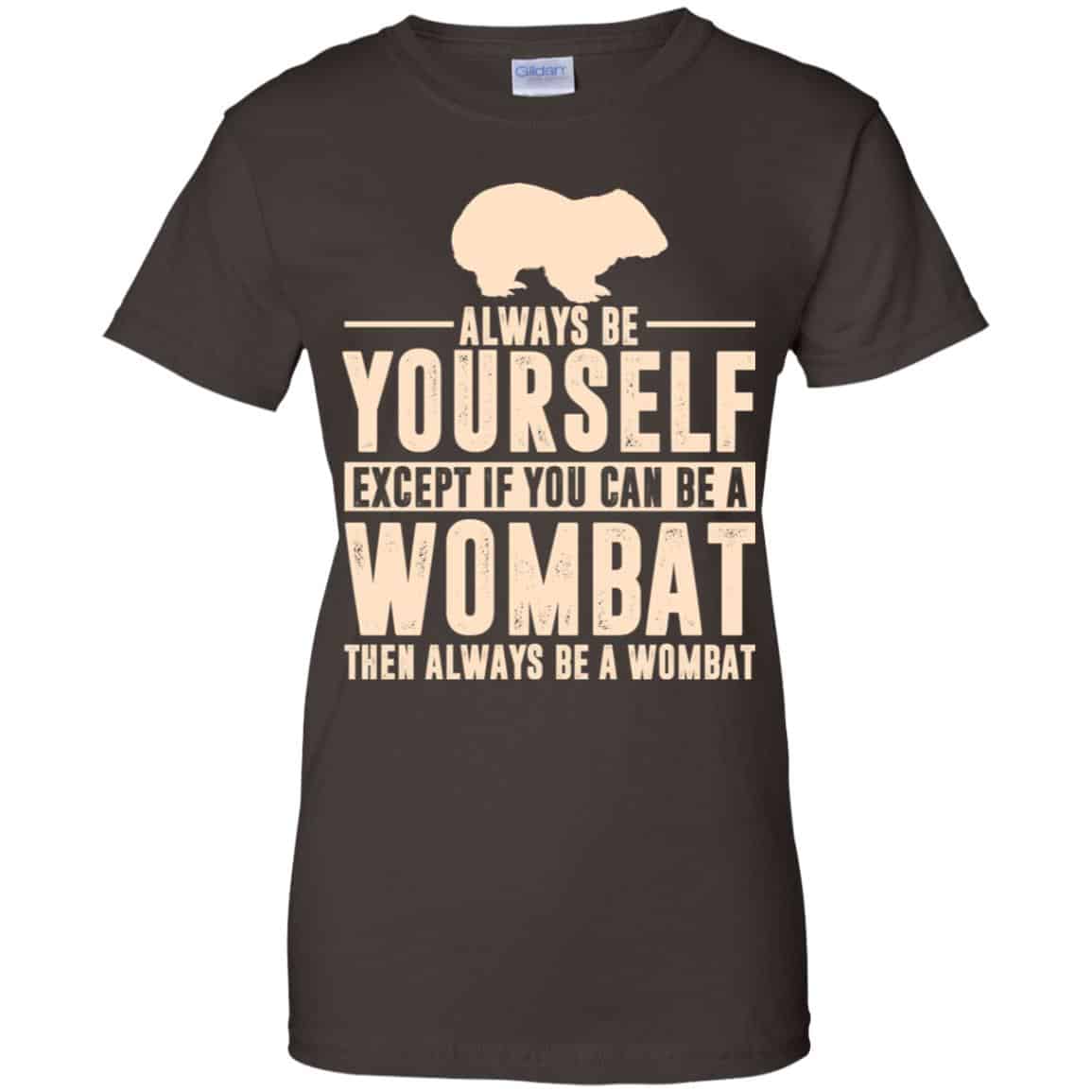 Always Be Yourself Except If You Can Be A Wombat Then Always Be A Wombat T-Shirts, Hoodie, Tank