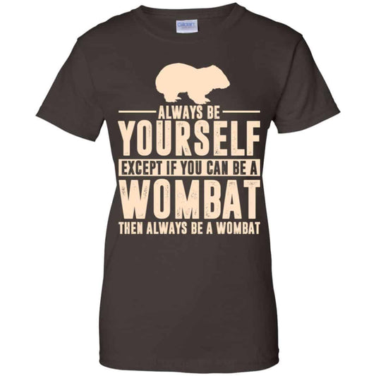 Always Be Yourself Except If You Can Be A Wombat Then Always Be A Wombat T-Shirts, Hoodie, Tank