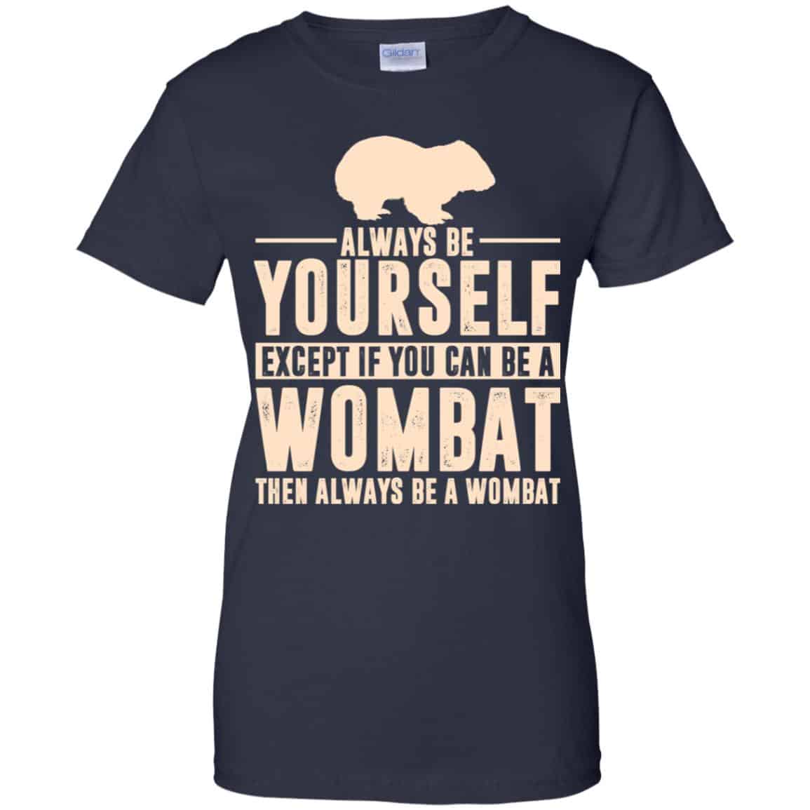 Always Be Yourself Except If You Can Be A Wombat Then Always Be A Wombat T-Shirts, Hoodie, Tank