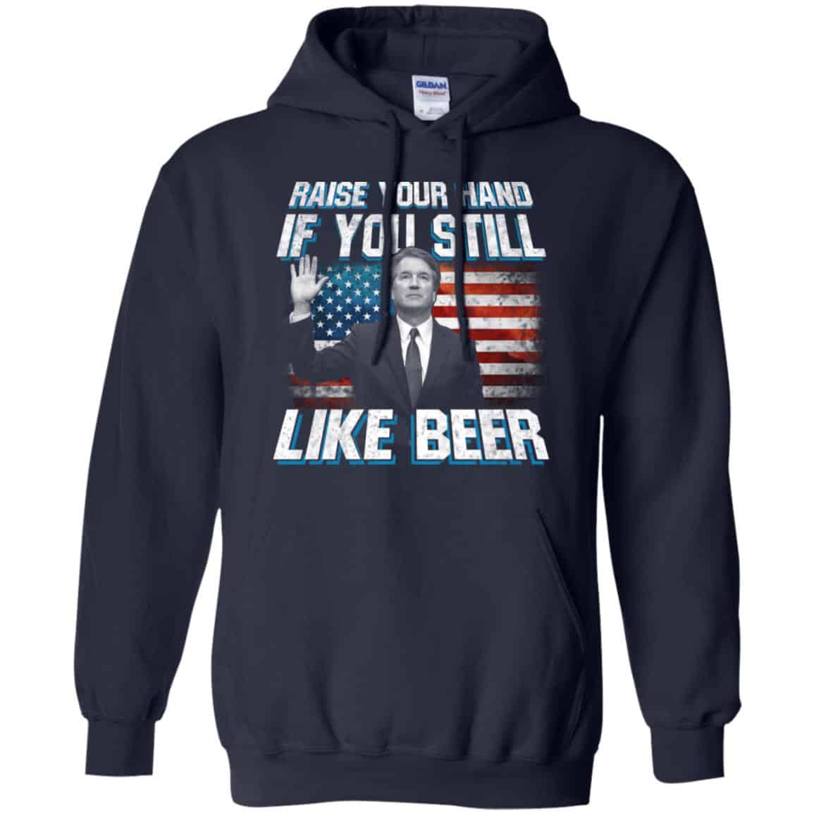 Brett Kavanaugh: Raise Your Hand If You Still Like Beer T-Shirts, Hoodie, Tank