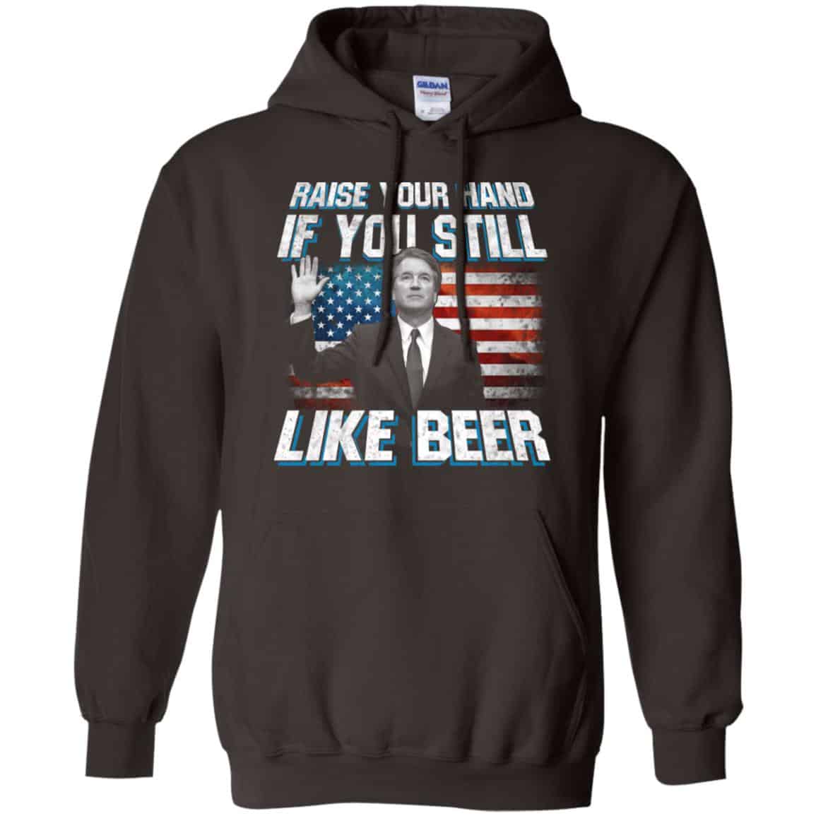Brett Kavanaugh: Raise Your Hand If You Still Like Beer T-Shirts, Hoodie, Tank