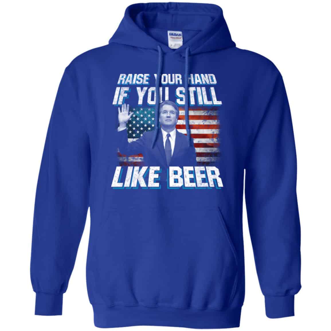 Brett Kavanaugh: Raise Your Hand If You Still Like Beer T-Shirts, Hoodie, Tank
