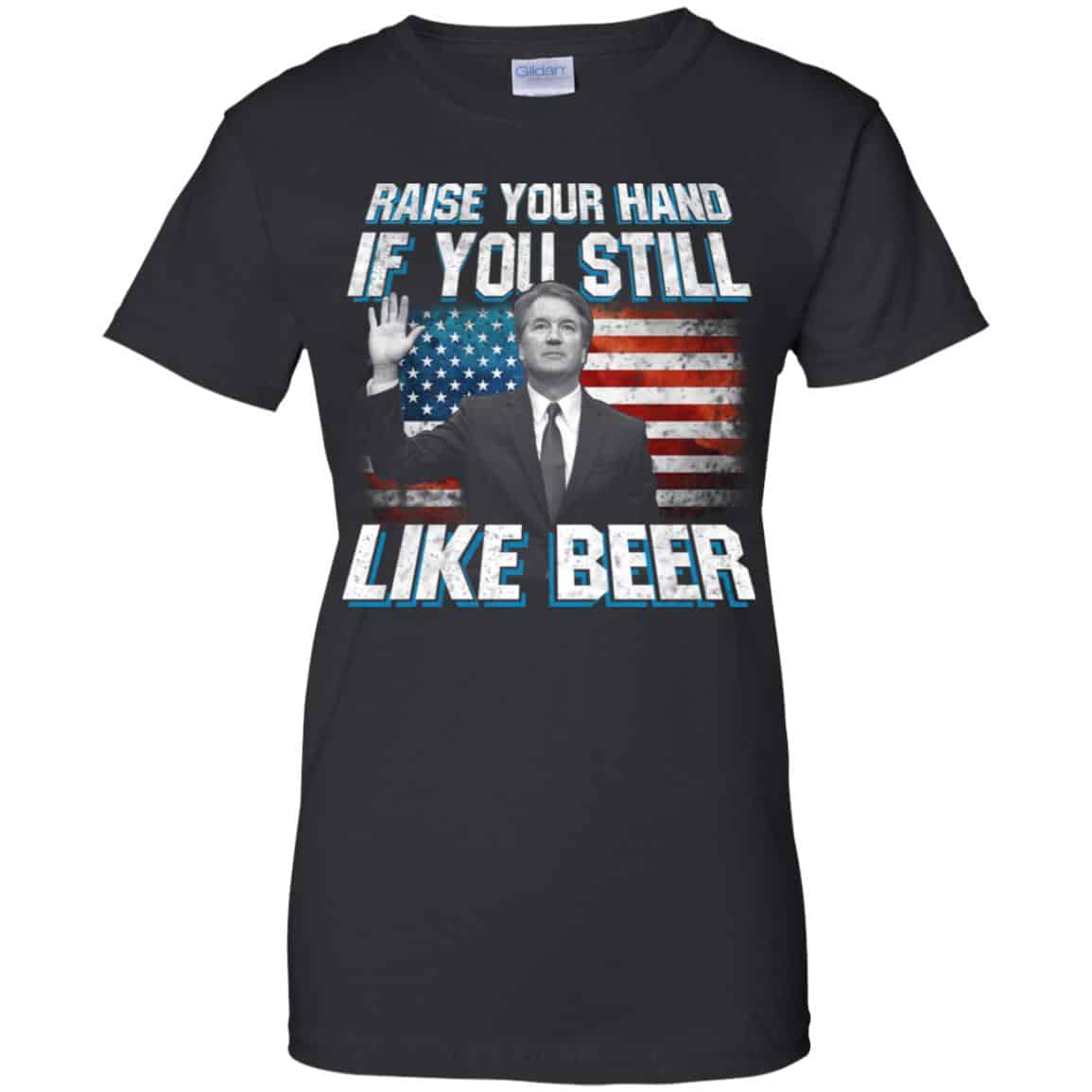 
	Brett Kavanaugh: Raise Your Hand If You Still Like Beer T-Shirts, Hoodie, Tank