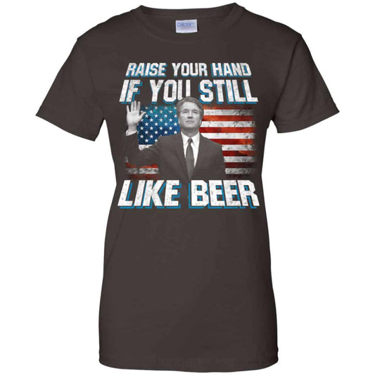 Brett Kavanaugh: Raise Your Hand If You Still Like Beer T-Shirts, Hoodie, Tank