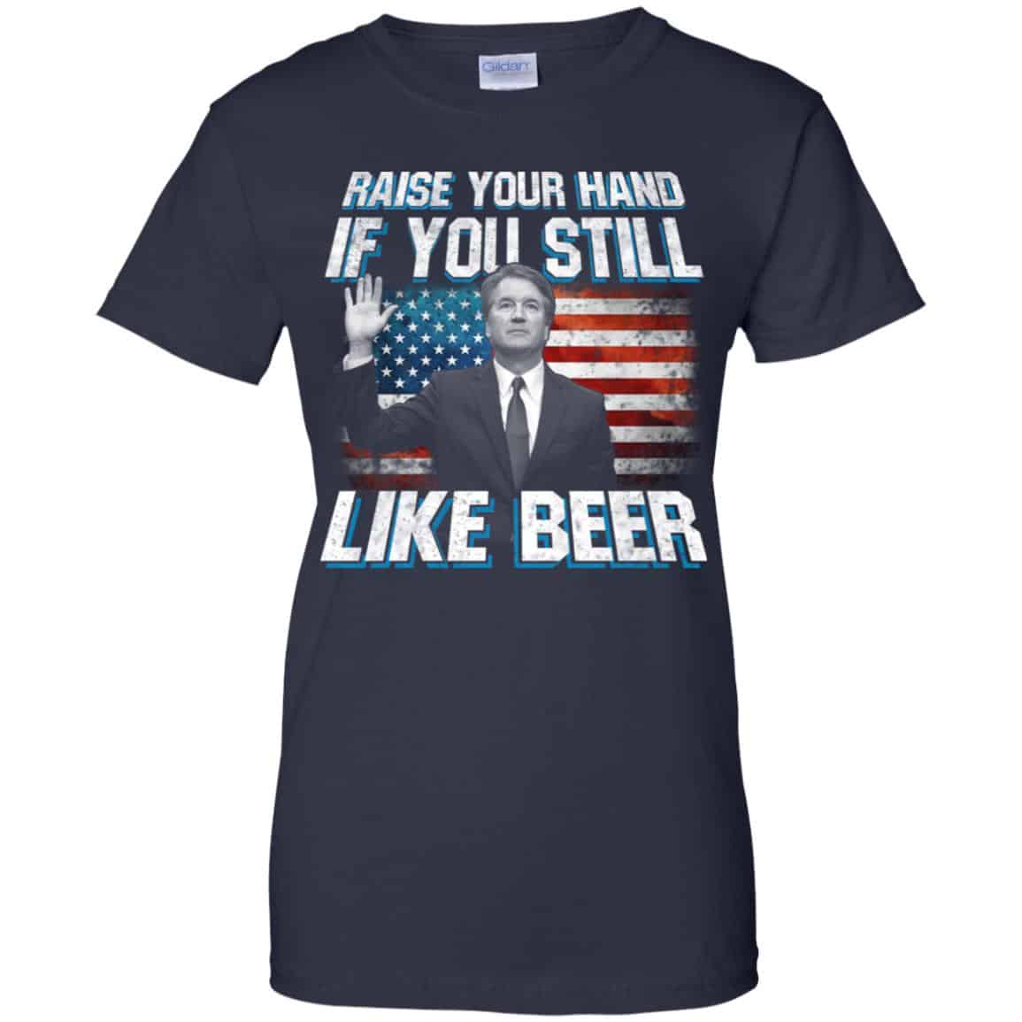 Brett Kavanaugh: Raise Your Hand If You Still Like Beer T-Shirts, Hoodie, Tank