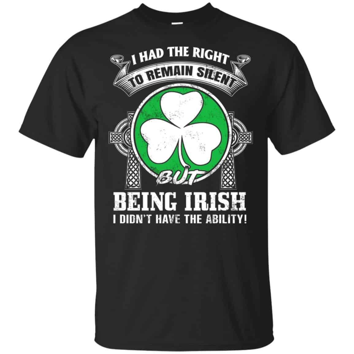 I Had The Right To Remain Silent But Being Irish I Didn’t Have The Ability Shirt, Hoodie, Tank
