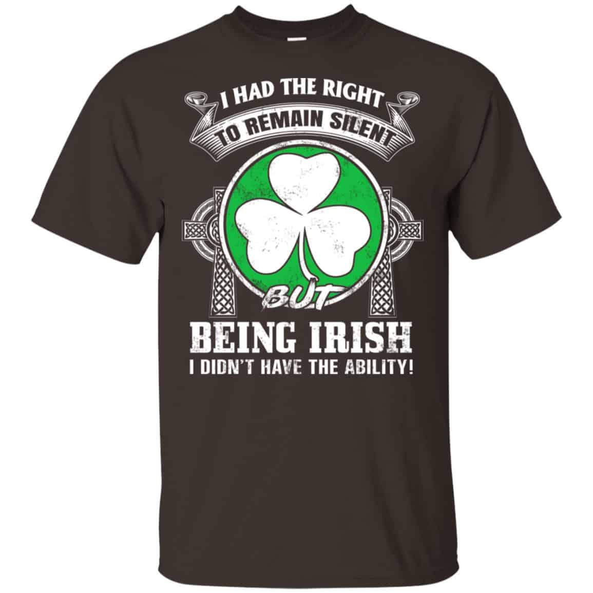 I Had The Right To Remain Silent But Being Irish I Didn’t Have The Ability Shirt, Hoodie, Tank