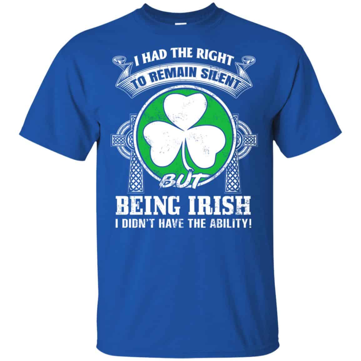I Had The Right To Remain Silent But Being Irish I Didn’t Have The Ability Shirt, Hoodie, Tank