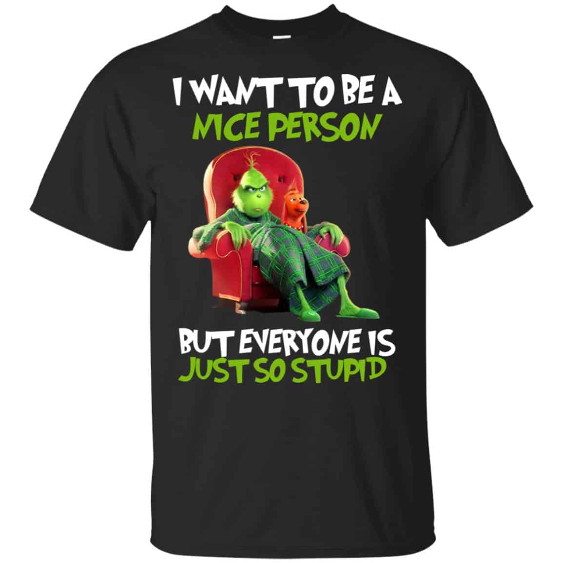 The Grinch: I Want To Be A Nice Person But Everyone Is Just So Stupid T-Shirts, Hoodie, Tank
